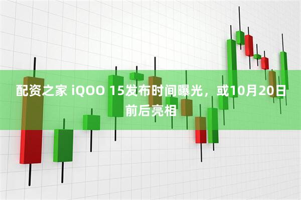 配资之家 iQOO 15发布时间曝光，或10月20日前后亮相